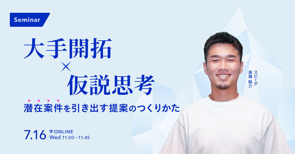 大手開拓×仮説思考
潜在案件を引き出す提案のつくりかた