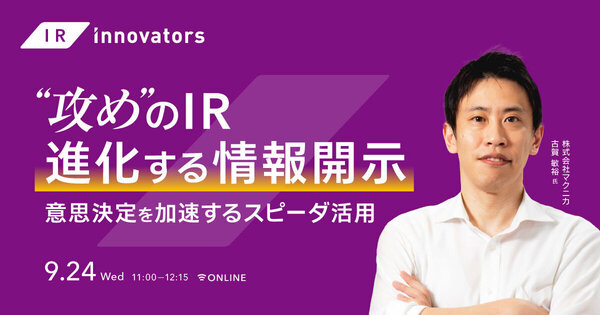 【IRイノベーターズ】
“攻め”のIR：進化する情報開示 -意思決定を加速するスピーダ活用-