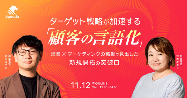 ターゲット戦略が加速する「顧客の言語化」
〜営業×マーケティングの協働で見出した、新規開拓の突破口〜