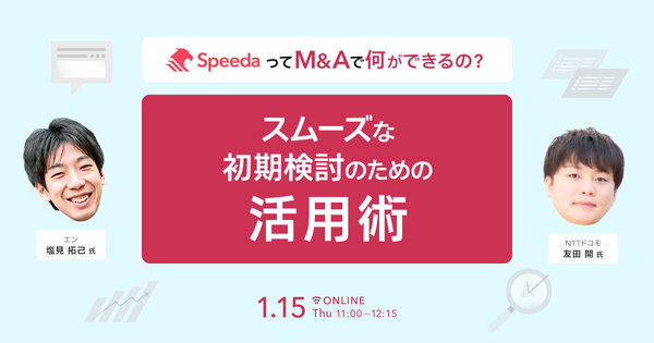 SpeedaってM&Aで何ができるの？ 
- スムーズな初期検討のための活用術 -