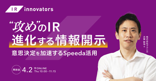 好評につき再放送 【IRイノベーターズ】 “攻め”のIR：進化する情報開示 -意思決定を加速するSpeeda活用-