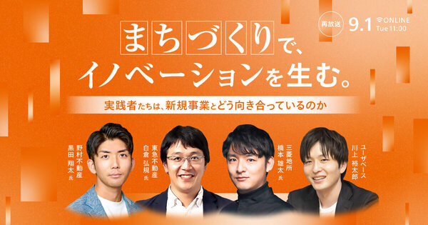 【好評につき再放送】 まちづくりで、イノベーションを生む。 - 実践者たちは、新規事業とどう向き合っているのか -